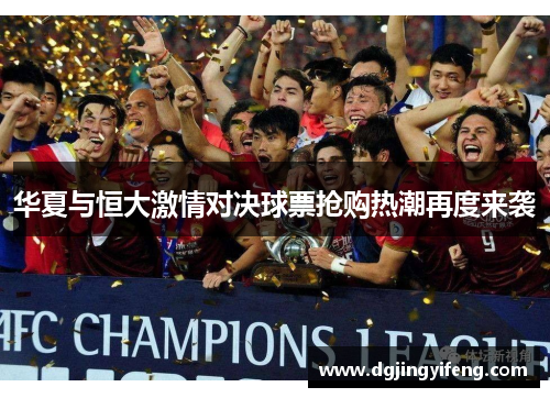 华夏与恒大激情对决球票抢购热潮再度来袭