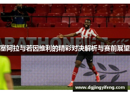 塞阿拉与若因维利的精彩对决解析与赛前展望
