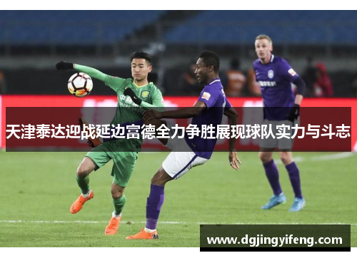 天津泰达迎战延边富德全力争胜展现球队实力与斗志