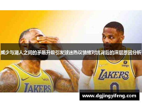 威少与湖人之间的矛盾升级引发球迷热议情绪对抗背后的深层原因分析