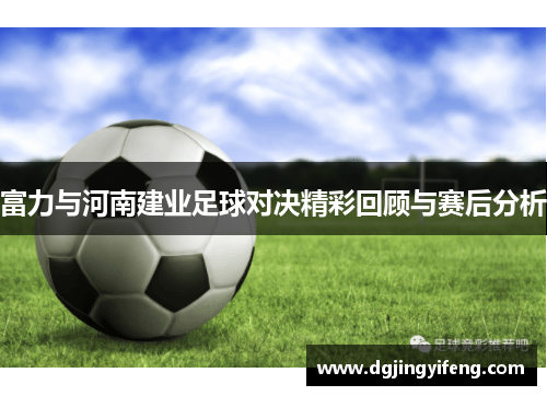 富力与河南建业足球对决精彩回顾与赛后分析