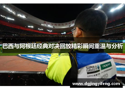 巴西与阿根廷经典对决回放精彩瞬间重温与分析