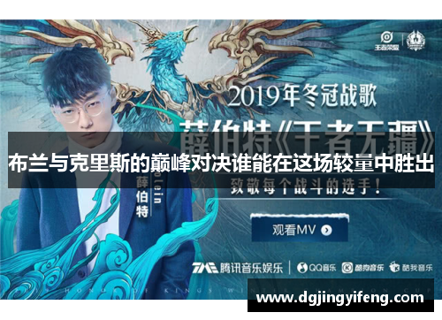 布兰与克里斯的巅峰对决谁能在这场较量中胜出