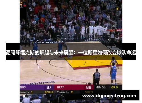 德阿隆福克斯的崛起与未来展望：一位新星如何改变球队命运