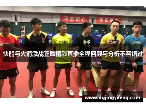 快船与火箭激战正酣精彩直播全程回顾与分析不容错过