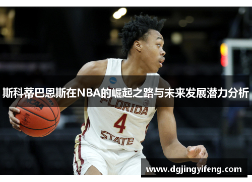 斯科蒂巴恩斯在NBA的崛起之路与未来发展潜力分析