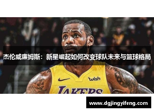 杰伦威廉姆斯：新星崛起如何改变球队未来与篮球格局